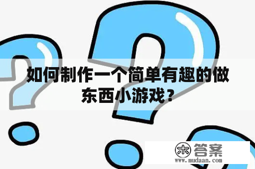 如何制作一个简单有趣的做东西小游戏？