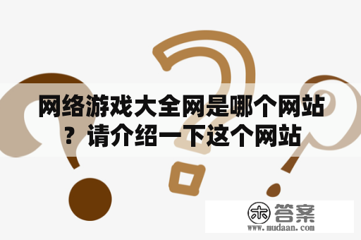 网络游戏大全网是哪个网站？请介绍一下这个网站