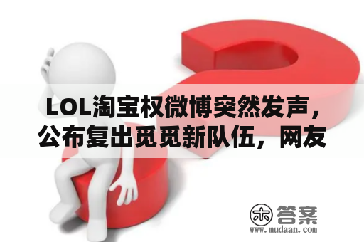 LOL淘宝权微博突然发声，公布复出觅觅新队伍，网友：你还是歇歇吧