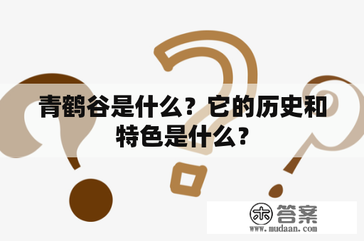 青鹤谷是什么？它的历史和特色是什么？