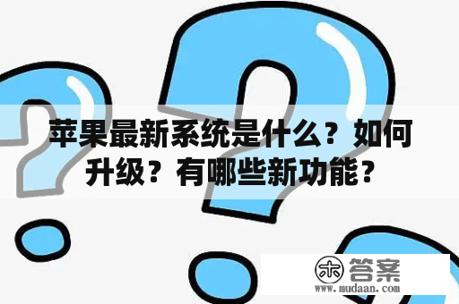 苹果最新系统是什么？如何升级？有哪些新功能？