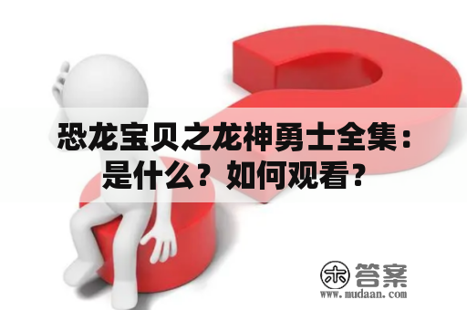 恐龙宝贝之龙神勇士全集：是什么？如何观看？