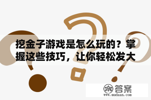 挖金子游戏是怎么玩的？掌握这些技巧，让你轻松发大财！