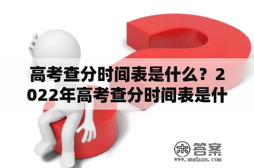 高考查分时间表是什么？2022年高考查分时间表是什么？