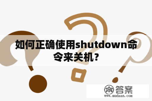 如何正确使用shutdown命令来关机？