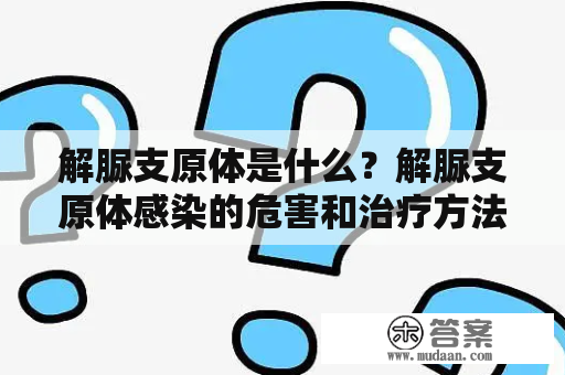 解脲支原体是什么？解脲支原体感染的危害和治疗方法