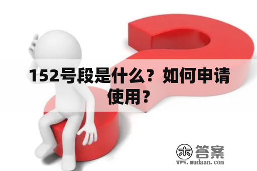 152号段是什么？如何申请使用？