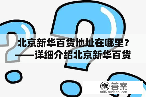 北京新华百货地址在哪里？——详细介绍北京新华百货所在地