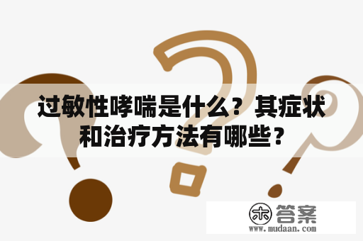 过敏性哮喘是什么？其症状和治疗方法有哪些？