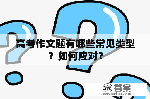 高考作文题有哪些常见类型？如何应对？