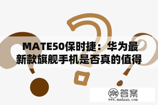  MATE50保时捷：华为最新款旗舰手机是否真的值得购买？