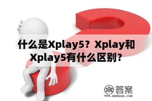 什么是Xplay5？Xplay和Xplay5有什么区别？