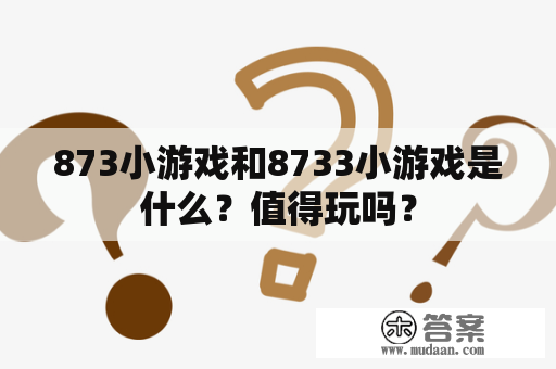 873小游戏和8733小游戏是什么？值得玩吗？