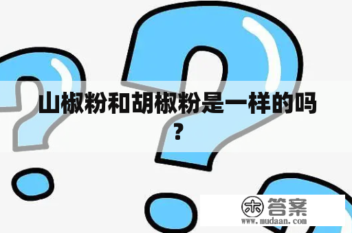 山椒粉和胡椒粉是一样的吗？