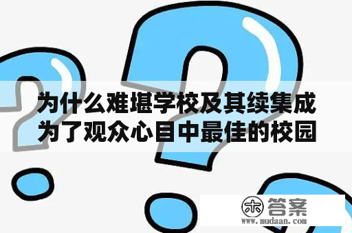 为什么难堪学校及其续集成为了观众心目中最佳的校园题材电视剧?