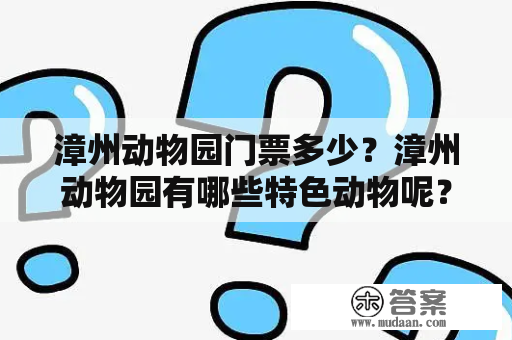 漳州动物园门票多少？漳州动物园有哪些特色动物呢？