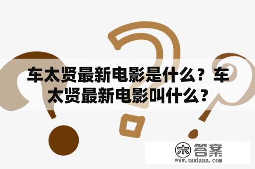 车太贤最新电影是什么？车太贤最新电影叫什么？