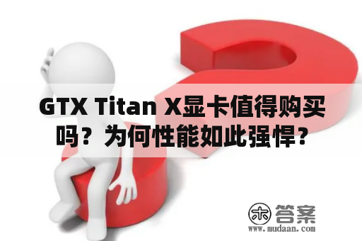 GTX Titan X显卡值得购买吗？为何性能如此强悍？