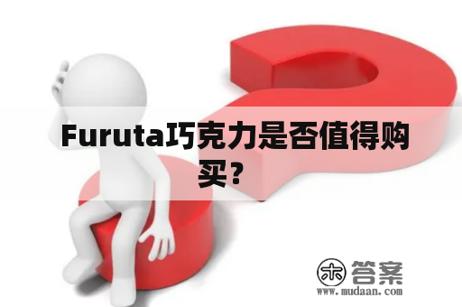  Furuta巧克力是否值得购买？ 