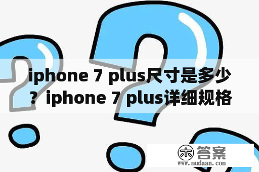 iphone 7 plus尺寸是多少？iphone 7 plus详细规格解析