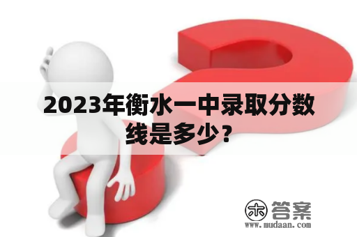 2023年衡水一中录取分数线是多少？