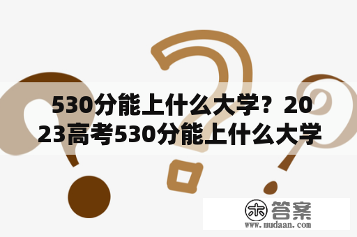  530分能上什么大学？2023高考530分能上什么大学？