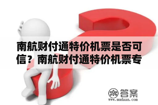 南航财付通特价机票是否可信？南航财付通特价机票专区推荐哪些优惠？