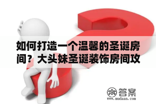 如何打造一个温馨的圣诞房间？大头妹圣诞装饰房间攻略来啦！