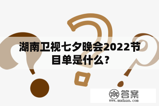 湖南卫视七夕晚会2022节目单是什么？