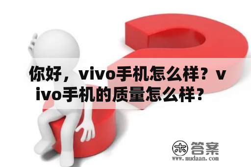  你好，vivo手机怎么样？vivo手机的质量怎么样？ 