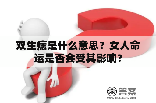 双生痣是什么意思？女人命运是否会受其影响？