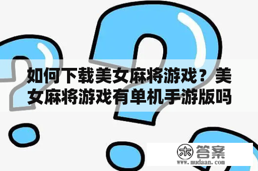 如何下载美女麻将游戏？美女麻将游戏有单机手游版吗？