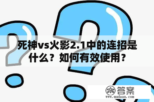 死神vs火影2.1中的连招是什么？如何有效使用？