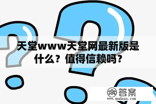 天堂www天堂网最新版是什么？值得信赖吗？