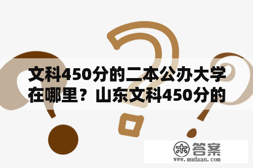 文科450分的二本公办大学在哪里？山东文科450分的二本公办大学有哪些？