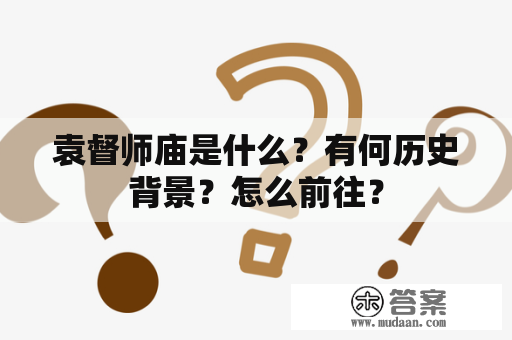 袁督师庙是什么？有何历史背景？怎么前往？