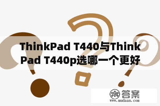 ThinkPad T440与ThinkPad T440p选哪一个更好？