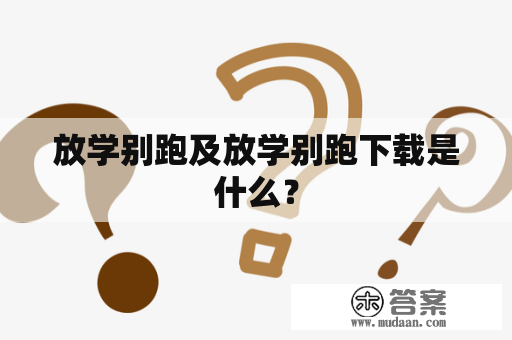 放学别跑及放学别跑下载是什么？