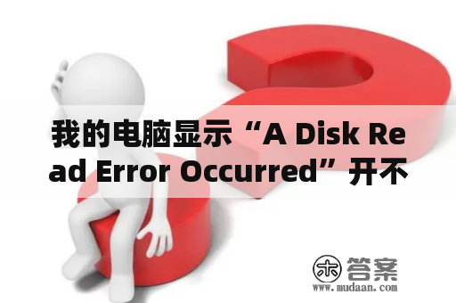 我的电脑显示“A Disk Read Error Occurred”开不了机怎么办？