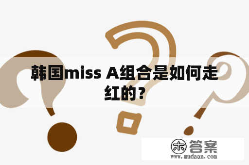 韩国miss A组合是如何走红的？