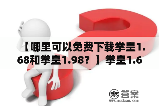 【哪里可以免费下载拳皇1.68和拳皇1.98？】拳皇1.68下载如果你想下载拳皇1.68这款经典的格斗游戏，可以前往一些游戏下载网站或者手机应用市场进行下载。在这些网站上，你可以找到很多拳皇1.68的下载链接，但是要注意选择安全的网站和链接进行下载。比如在某些游戏下载网站中，你可以通过输入“拳皇1.68下载”或者“拳皇1.68手机版下载”等关键词进行搜索，之后就可以找到该游戏的下载链接。如果你使用安卓手机，可以前往应用市场下载该游戏。