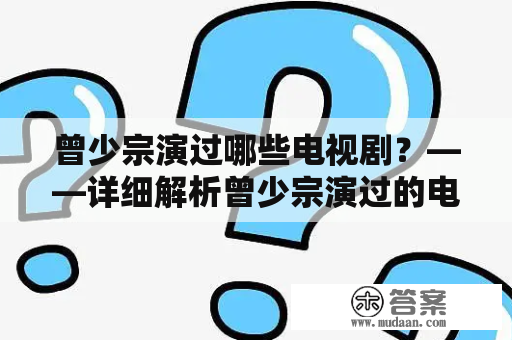 曾少宗演过哪些电视剧？——详细解析曾少宗演过的电视剧