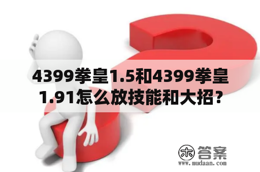 4399拳皇1.5和4399拳皇1.91怎么放技能和大招？