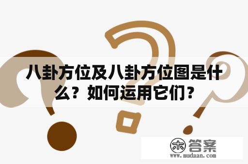 八卦方位及八卦方位图是什么？如何运用它们？