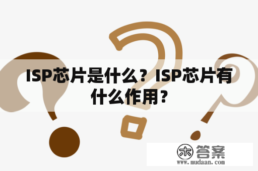 ISP芯片是什么？ISP芯片有什么作用？