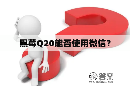 黑莓Q20能否使用微信？