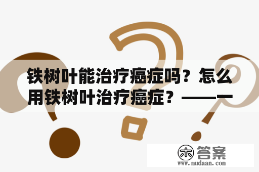 铁树叶能治疗癌症吗？怎么用铁树叶治疗癌症？——一份铁树叶治疗癌症方子