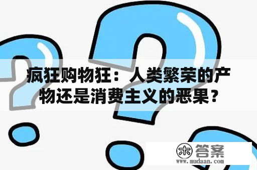 疯狂购物狂：人类繁荣的产物还是消费主义的恶果？