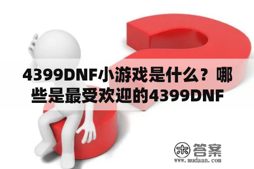 4399DNF小游戏是什么？哪些是最受欢迎的4399DNF小游戏？