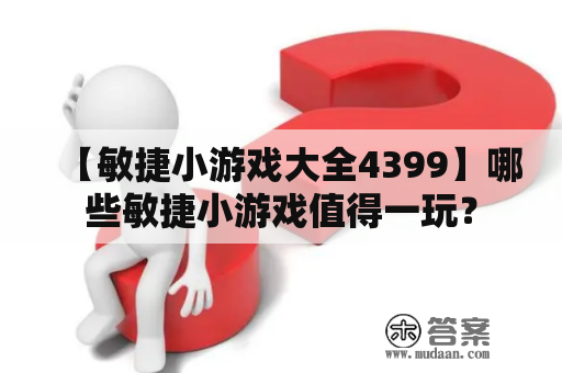 【敏捷小游戏大全4399】哪些敏捷小游戏值得一玩？